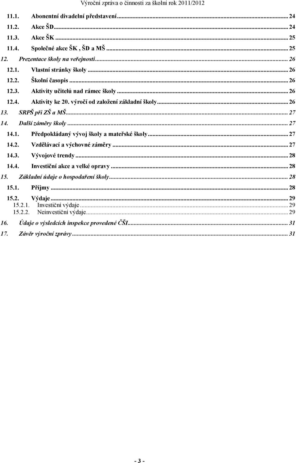 .. 27 14.2. Vzdělávací a výchovné záměry... 27 14.3. Vývojové trendy... 28 14.4. Investiční akce a velké opravy... 28 15. Základní údaje o hospodaření školy... 28 15.1. Příjmy... 28 15.2. Výdaje.