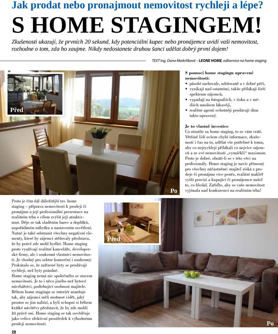 Dana Markrlíková LEONE HOME, odbornice na home staging Před S pomocí home stagingu upravené nemovitosti: působí zachovale, udržovaně a v dobré péči, vynikají nad ostatními, takže přilákají širší