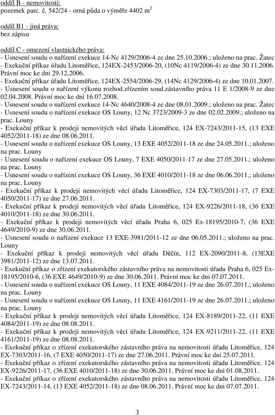 Žatec - Exekuční příkaz úřadu Litoměřice, 124EX-2453/2006-20, (10Nc 4119/2006-4) ze dne 30.11.2006. Právní moc ke dni 29.12.2006. - Exekuční příkaz úřadu Litoměřice, 124EX-2554/2006-29, (14Nc 4129/2006-4) ze dne 10.