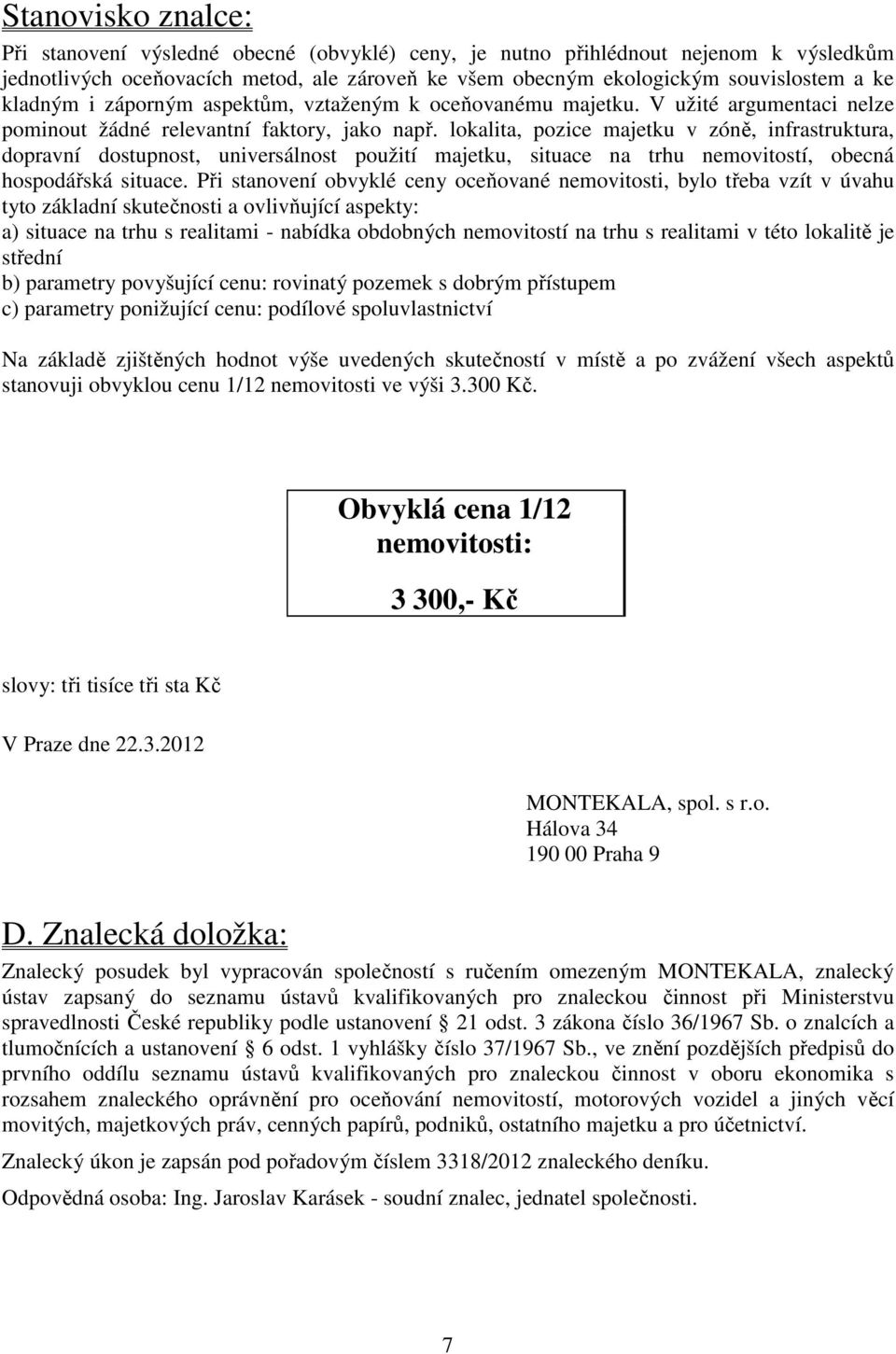 lokalita, pozice majetku v zóně, infrastruktura, dopravní dostupnost, universálnost použití majetku, situace na trhu nemovitostí, obecná hospodářská situace.