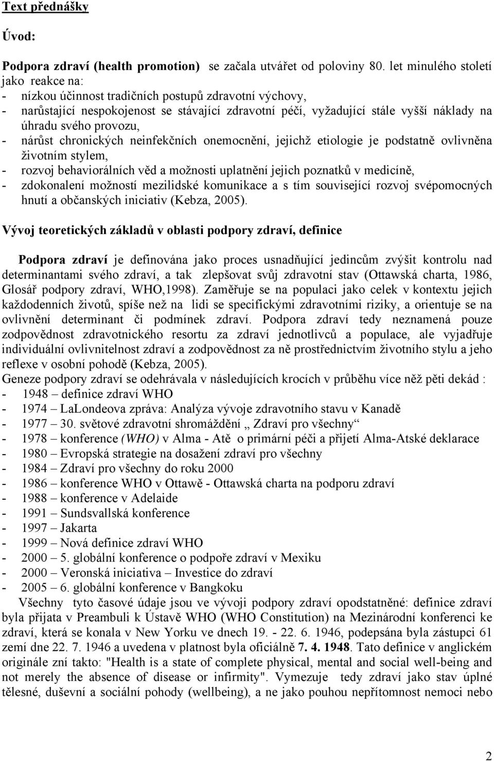 provozu, - nárůst chronických neinfekčních onemocnění, jejichž etiologie je podstatně ovlivněna životním stylem, - rozvoj behaviorálních věd a možnosti uplatnění jejich poznatků v medicíně, -