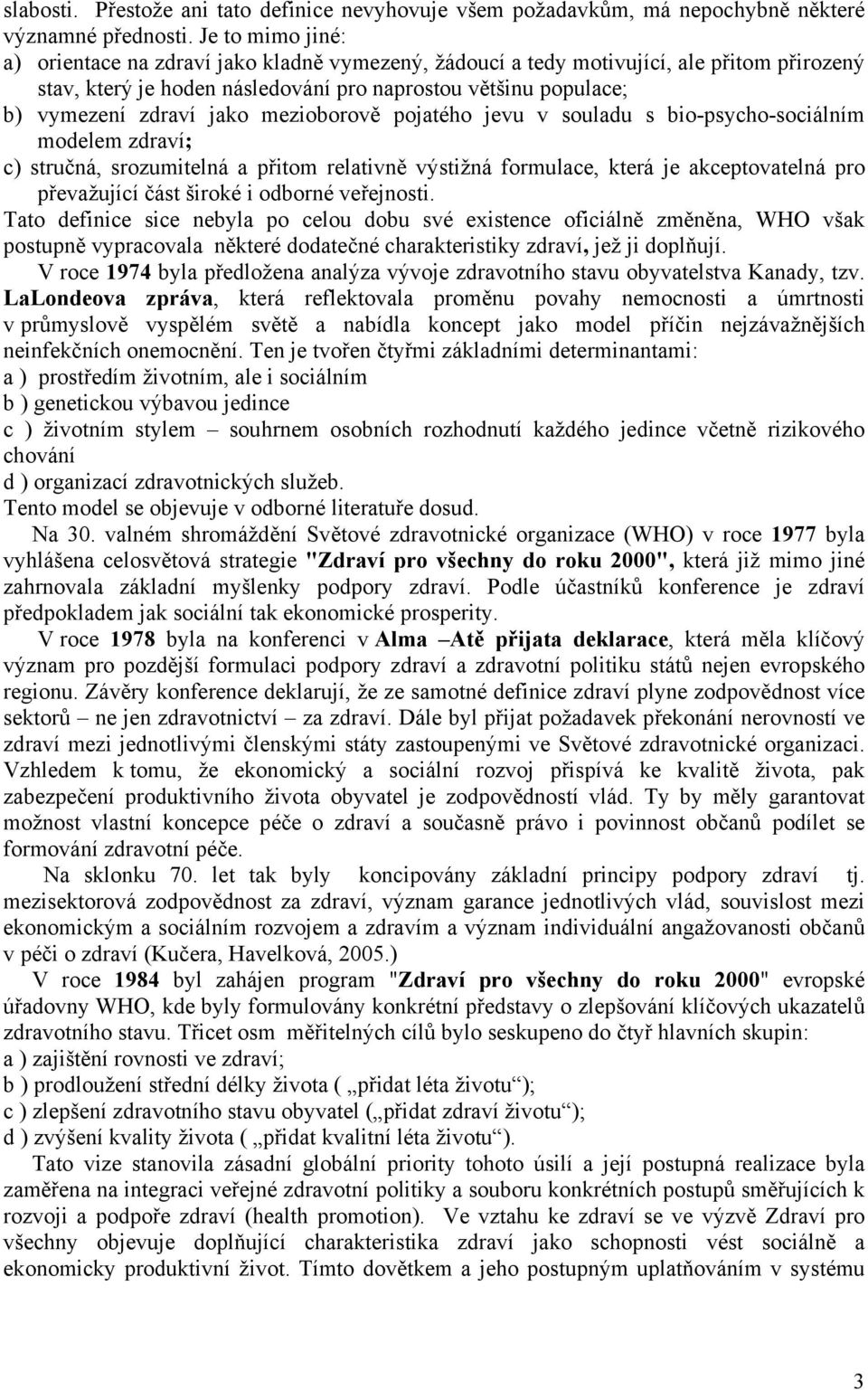 mezioborově pojatého jevu v souladu s bio-psycho-sociálním modelem zdraví; c) stručná, srozumitelná a přitom relativně výstižná formulace, která je akceptovatelná pro převažující část široké i