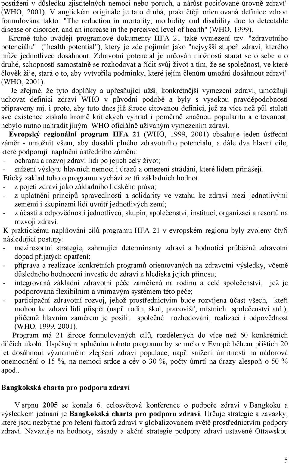 increase in the perceived level of health" (WHO, 1999). Kromě toho uvádějí programové dokumenty HFA 21 také vymezení tzv.