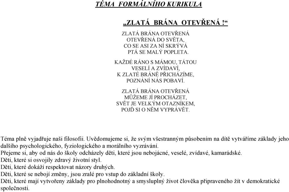 Téma plně vyjadřuje naši filosofii. Uvědomujeme si, ţe svým všestranným působením na dítě vytváříme základy jeho dalšího psychologického, fyziologického a morálního vyzrávání.