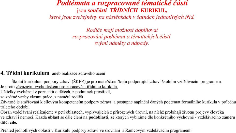 Třídní kurikulum aneb realizace zdravého učení Školní kurikulum podpory zdraví (ŠKPZ) je pro mateřskou školu podporující zdraví školním vzdělávacím programem.