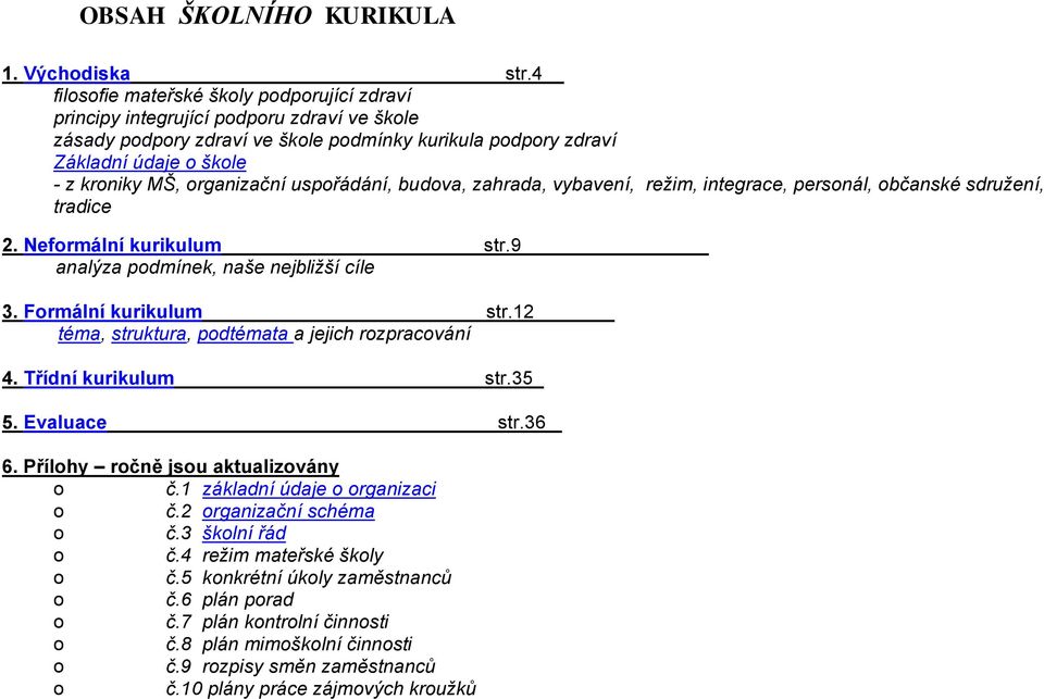 organizační uspořádání, budova, zahrada, vybavení, režim, integrace, personál, občanské sdružení, tradice 2. Neformální kurikulum str.9 analýza podmínek, naše nejbližší cíle 3. Formální kurikulum str.