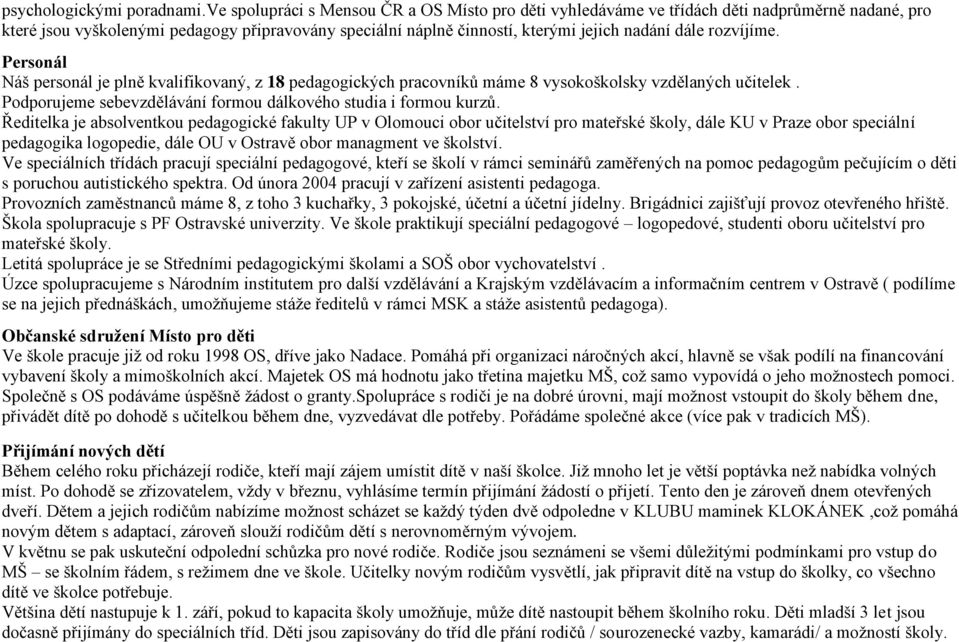 rozvíjíme. Personál Náš personál je plně kvalifikovaný, z 18 pedagogických pracovníků máme 8 vysokoškolsky vzdělaných učitelek. Podporujeme sebevzdělávání formou dálkového studia i formou kurzů.