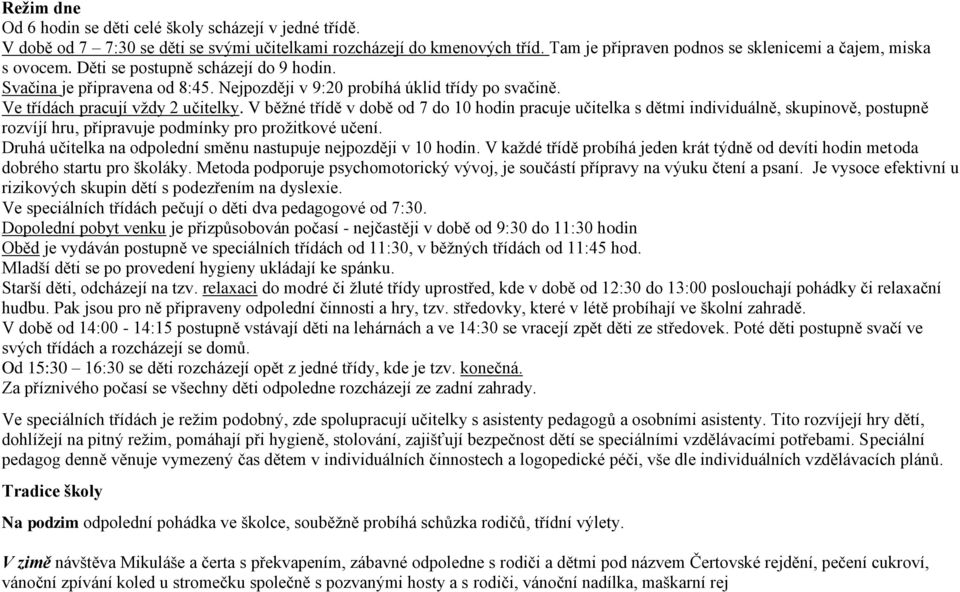 Ve třídách pracují vţdy 2 učitelky. V běţné třídě v době od 7 do 10 hodin pracuje učitelka s dětmi individuálně, skupinově, postupně rozvíjí hru, připravuje podmínky pro proţitkové učení.