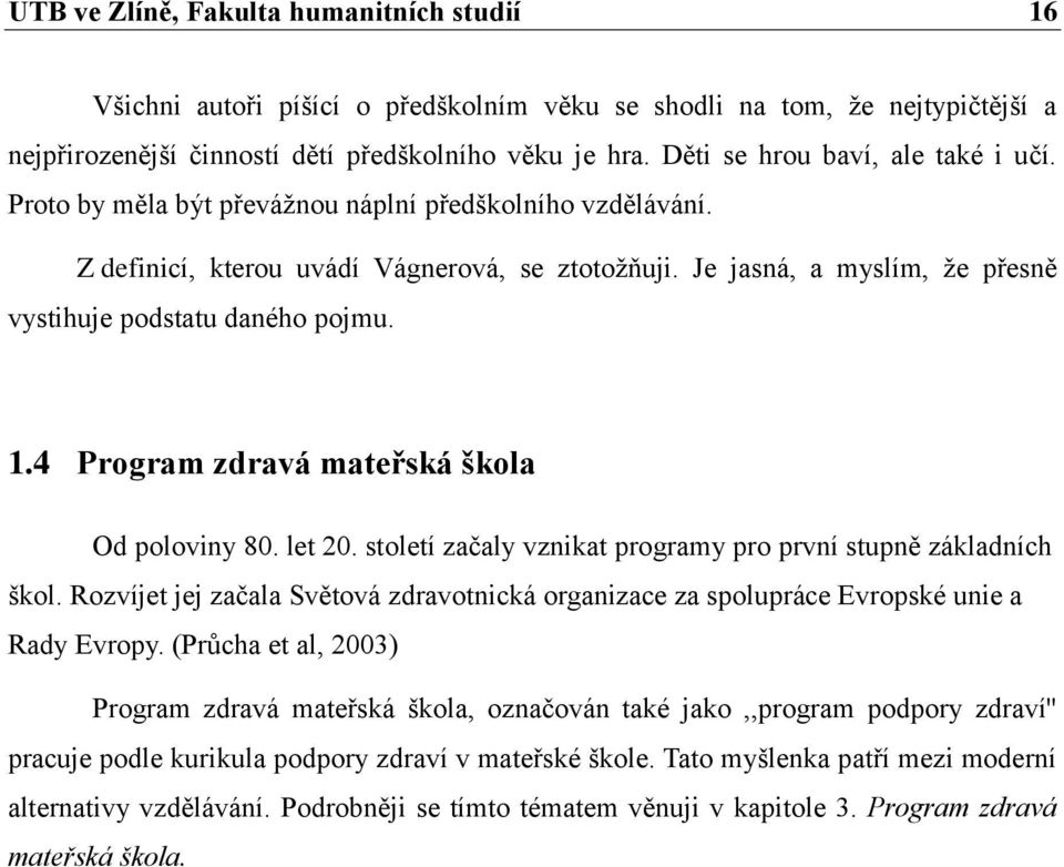 Je jasná, a myslím, že přesně vystihuje podstatu daného pojmu. 1.4 Program zdravá mateřská škola Od poloviny 80. let 20. století začaly vznikat programy pro první stupně základních škol.