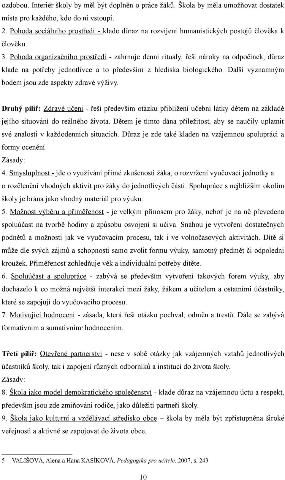 Pohoda organizačního prostředí - zahrnuje denní rituály, řeší nároky na odpočinek, důraz klade na potřeby jednotlivce a to především z hlediska biologického.