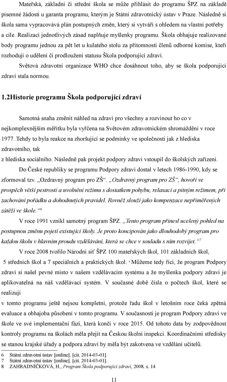 Škola obhajuje realizované body programu jednou za pět let u kulatého stolu za přítomnosti členů odborné komise, kteří rozhodují o udělení či prodloužení statusu Škola podporující zdraví.