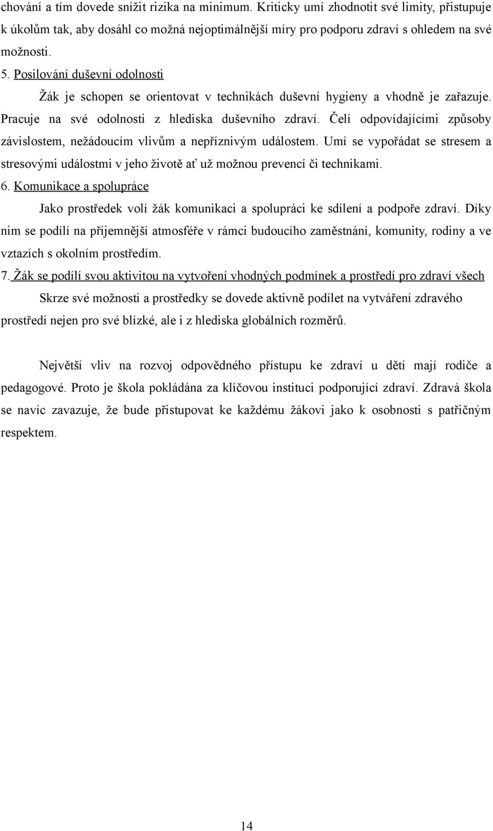 Čelí odpovídajícími způsoby závislostem, nežádoucím vlivům a nepříznivým událostem. Umí se vypořádat se stresem a stresovými událostmi v jeho životě ať už možnou prevencí či technikami. 6.