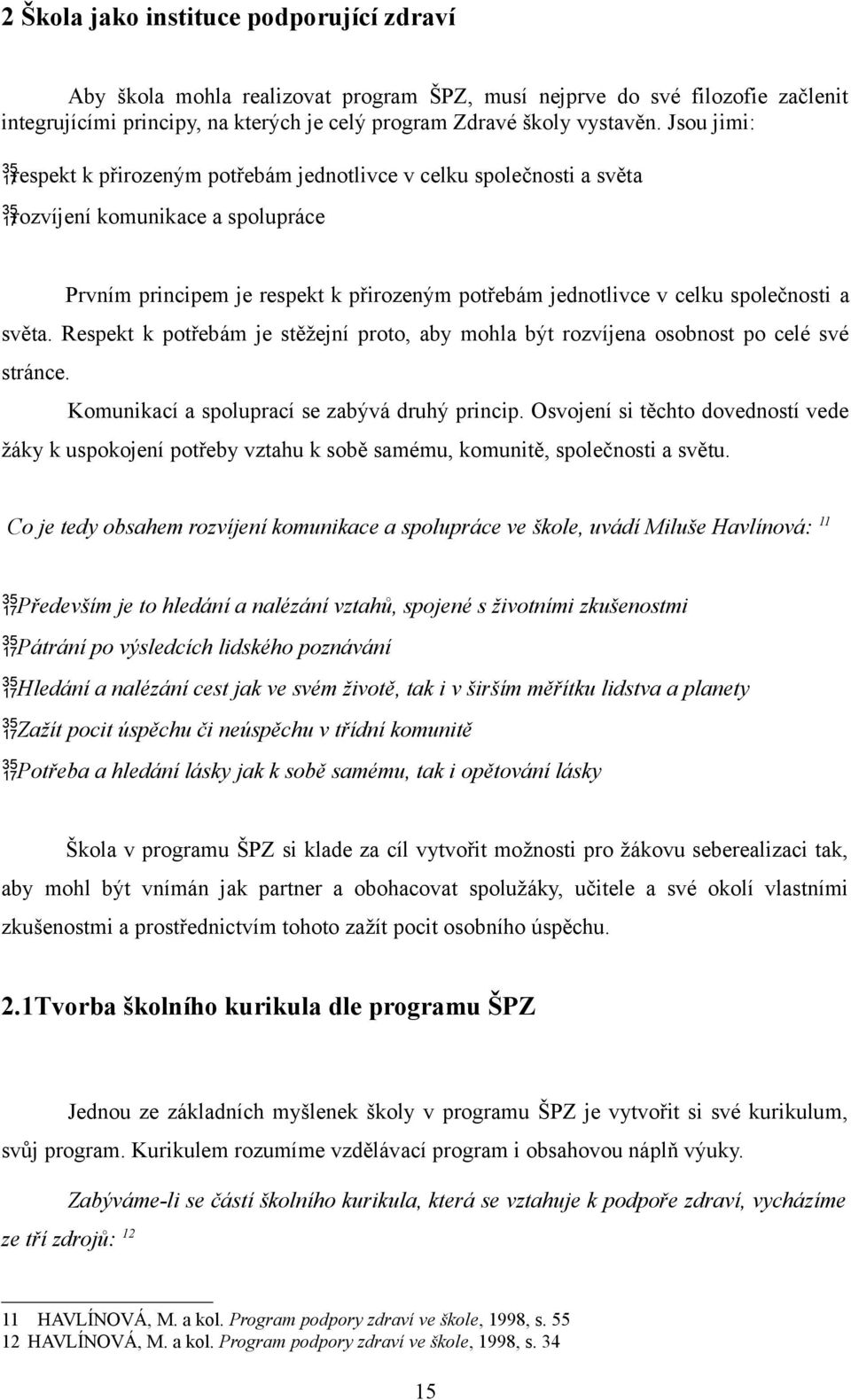 světa. Respekt k potřebám je stěžejní proto, aby mohla být rozvíjena osobnost po celé své stránce. Komunikací a spoluprací se zabývá druhý princip.