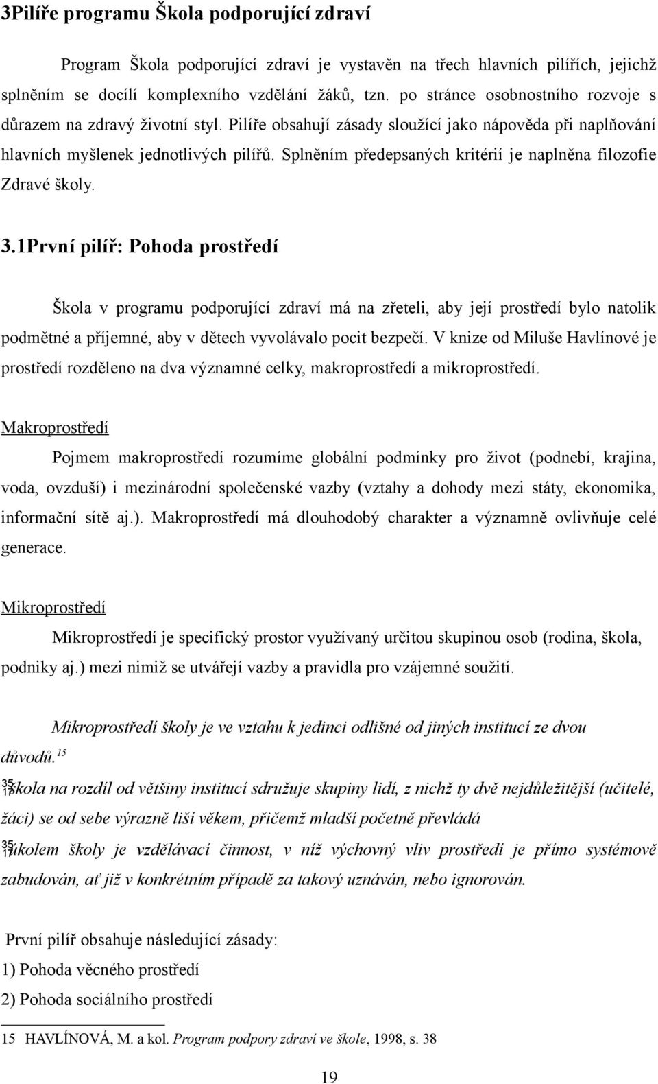 Splněním předepsaných kritérií je naplněna filozofie Zdravé školy. 3.