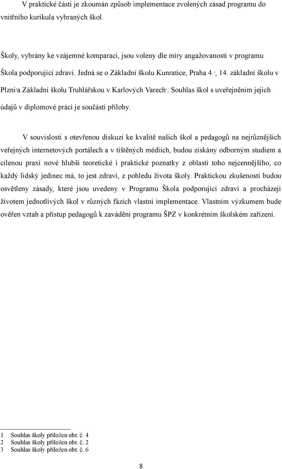 základní školu v 1 Plzni a Základní školu Truhlářskou v Karlových Varech. Souhlas škol s uveřejněním jejich 2 3 údajů v diplomové práci je součástí přílohy.