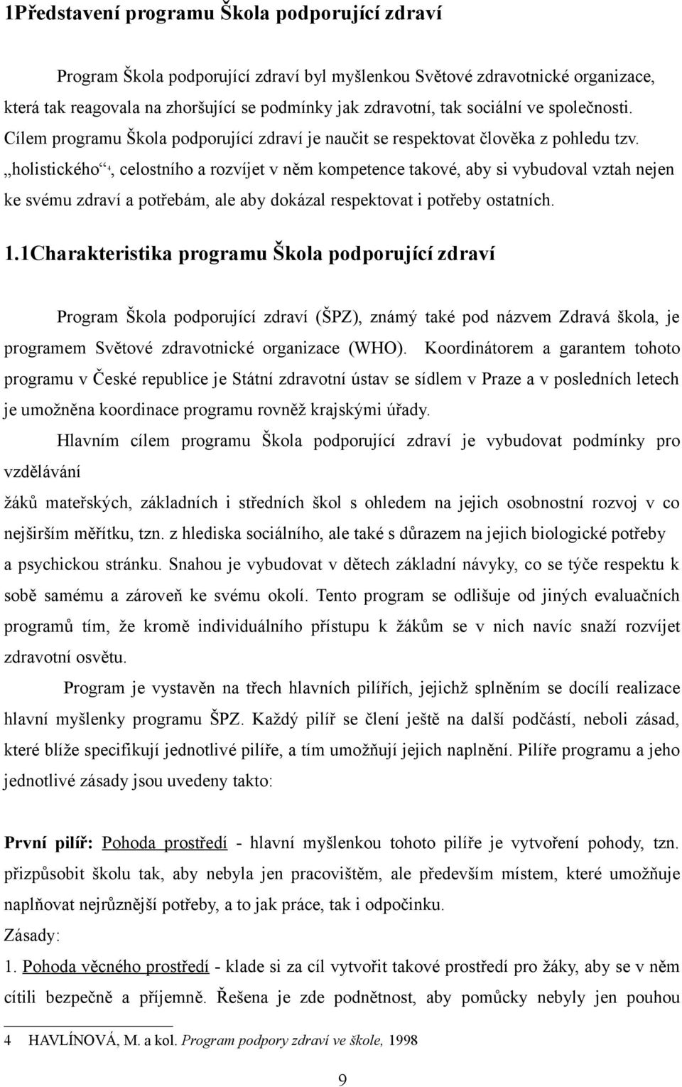 holistického, celostního a rozvíjet v něm kompetence takové, aby si vybudoval vztah nejen 4 ke svému zdraví a potřebám, ale aby dokázal respektovat i potřeby ostatních. 1.