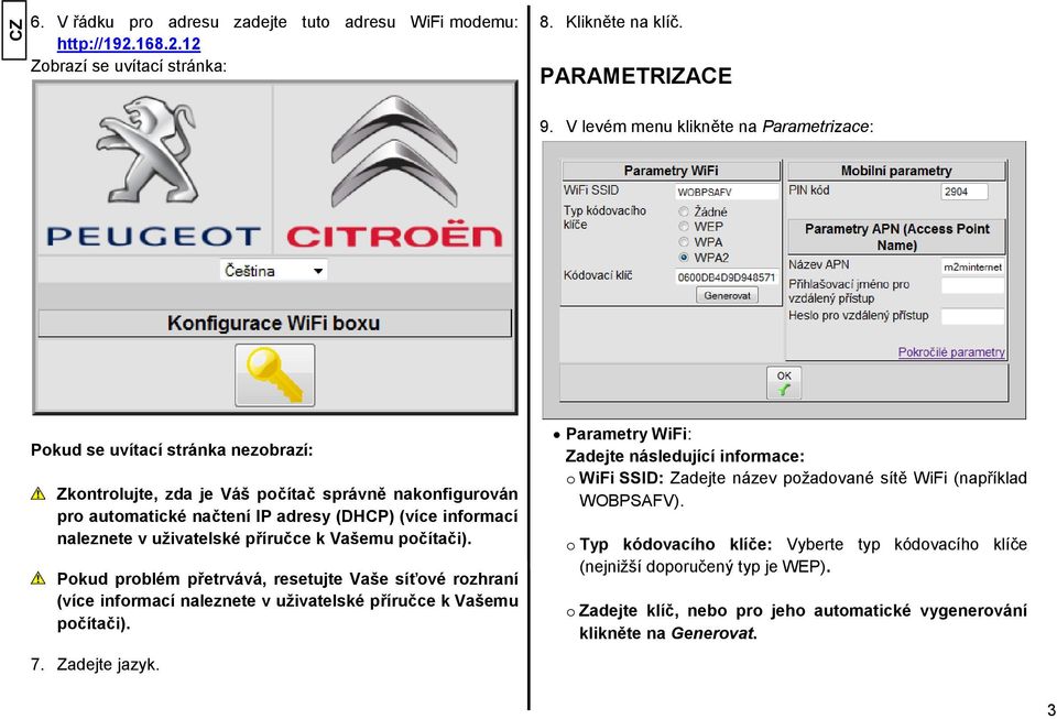 v uţivatelské příručce k Vašemu počítači). Pokud problém přetrvává, resetujte Vaše síťové rozhraní (více informací naleznete v uţivatelské příručce k Vašemu počítači). 7. Zadejte jazyk.