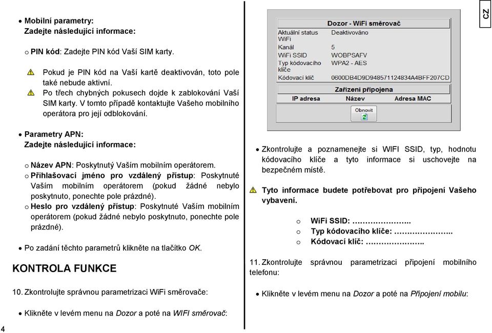 Parametry APN: Zadejte následující informace: o Název APN: Poskytnutý Vaším mobilním operátorem.