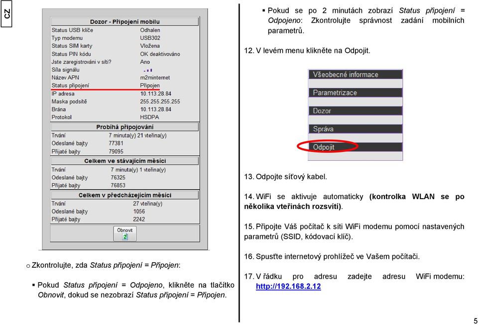 Připojte Váš počítač k síti WiFi modemu pomocí nastavených parametrů (SSID, kódovací klíč).