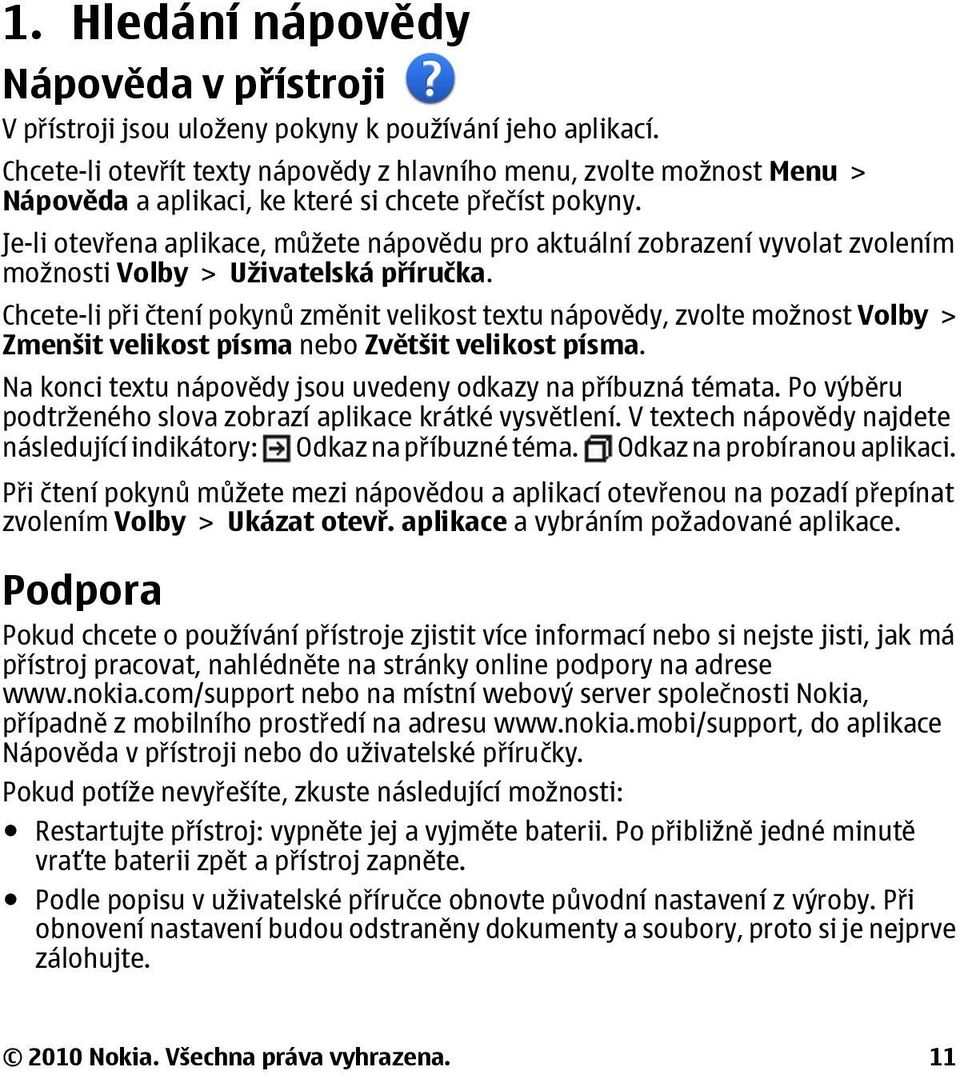 Je-li otevřena aplikace, můžete nápovědu pro aktuální zobrazení vyvolat zvolením možnosti Volby > Uživatelská příručka.