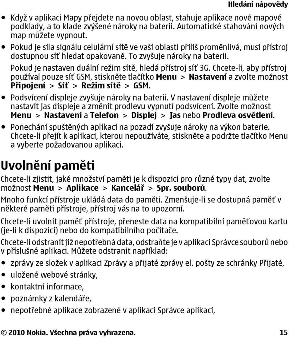 Pokud je nastaven duální režim sítě, hledá přístroj síť 3G. Chcete-li, aby přístroj používal pouze síť GSM, stiskněte tlačítko Menu > Nastavení a zvolte možnost Připojení > Síť > Režim sítě > GSM.