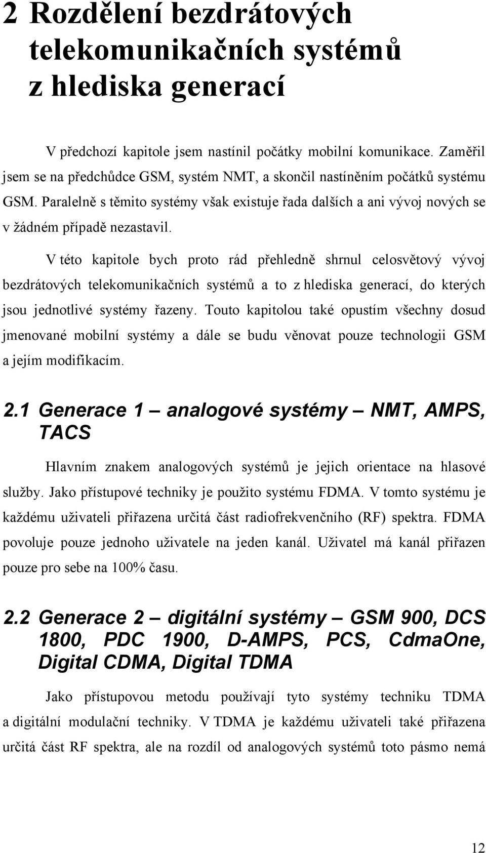 V této kapitole bych proto rád přehledně shrnul celosvětový vývoj bezdrátových telekomunikačních systémů a to z hlediska generací, do kterých jsou jednotlivé systémy řazeny.