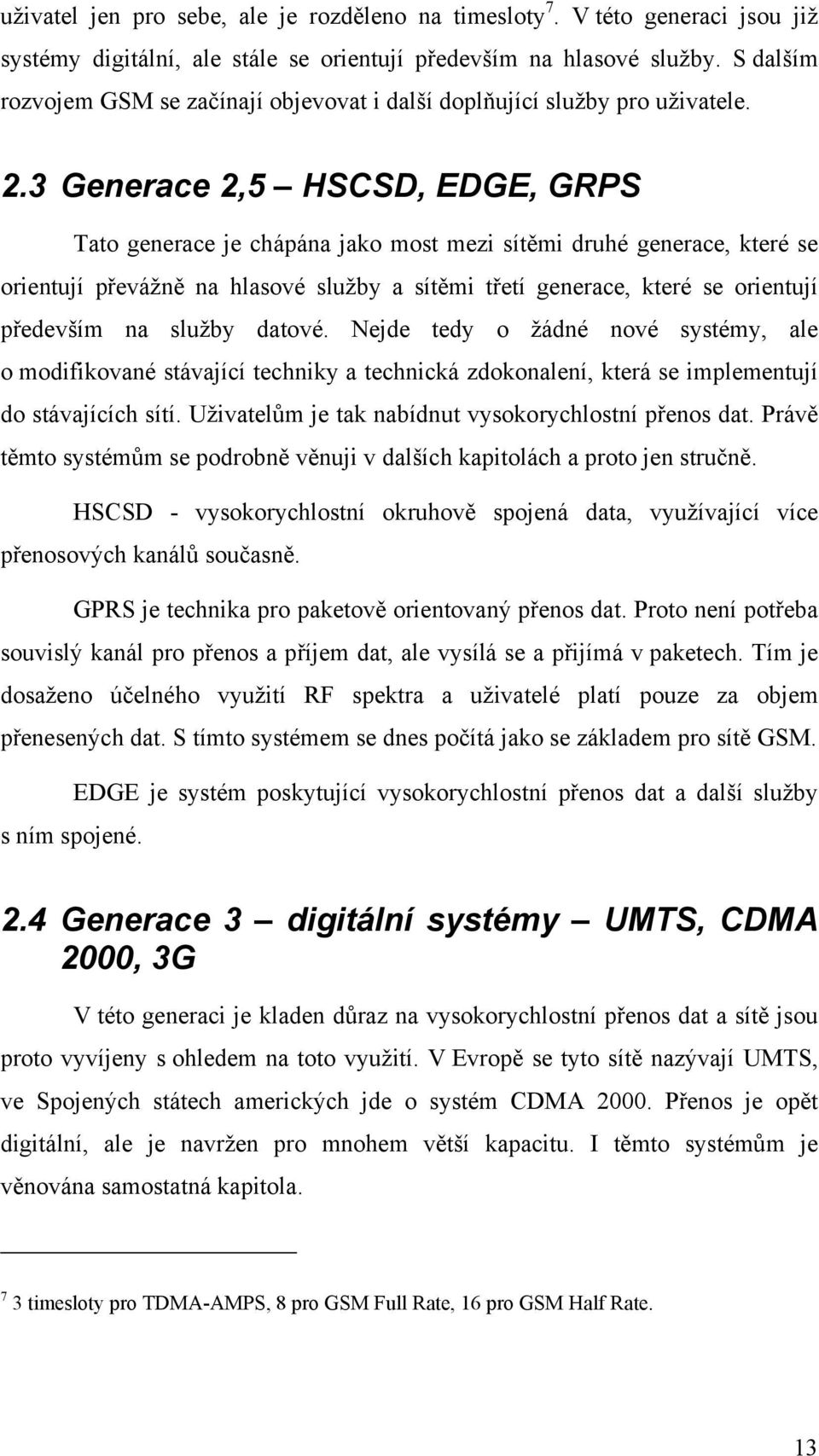 3 Generace 2,5 HSCSD, EDGE, GRPS Tato generace je chápána jako most mezi sítěmi druhé generace, které se orientují převážně na hlasové služby a sítěmi třetí generace, které se orientují především na