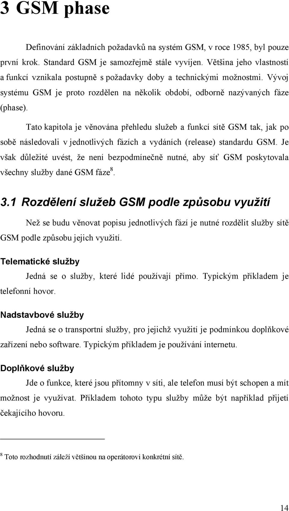 Tato kapitola je věnována přehledu služeb a funkcí sítě GSM tak, jak po sobě následovali v jednotlivých fázích a vydáních (release) standardu GSM.