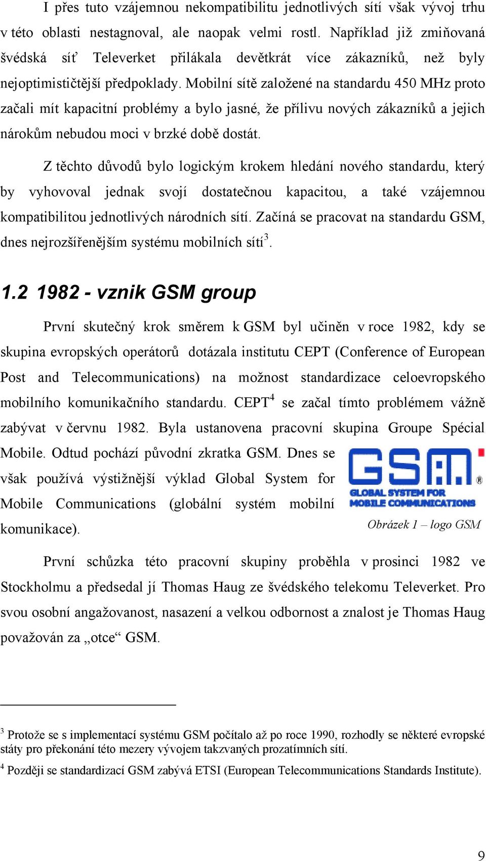 Mobilní sítě založené na standardu 450 MHz proto začali mít kapacitní problémy a bylo jasné, že přílivu nových zákazníků a jejich nárokům nebudou moci v brzké době dostát.