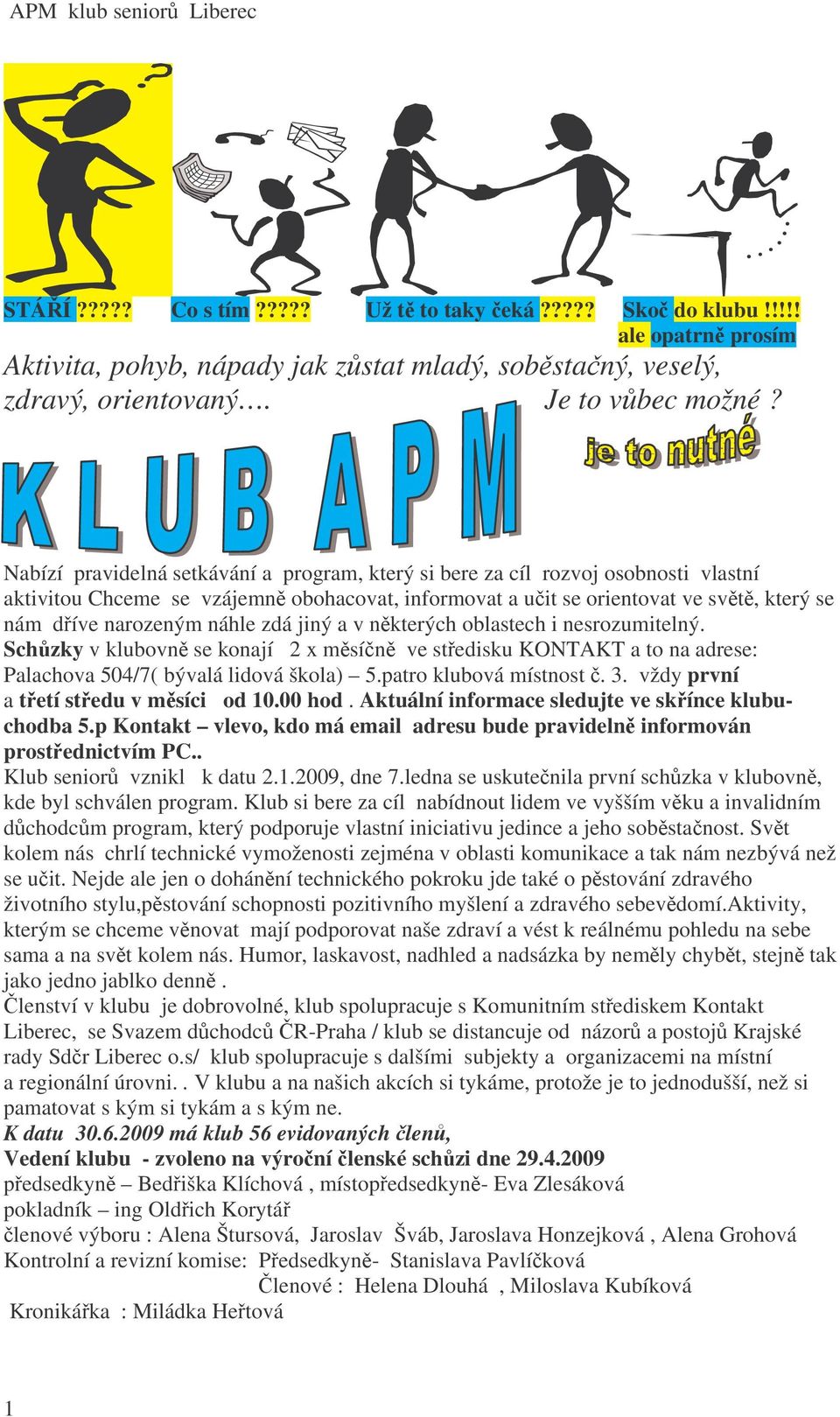 zdá jiný a v nkterých oblastech i nesrozumitelný. Schzky v klubovn se konají 2 x msín ve stedisku KONTAKT a to na adrese: Palachova 504/7( bývalá lidová škola) 5.patro klubová místnost. 3.