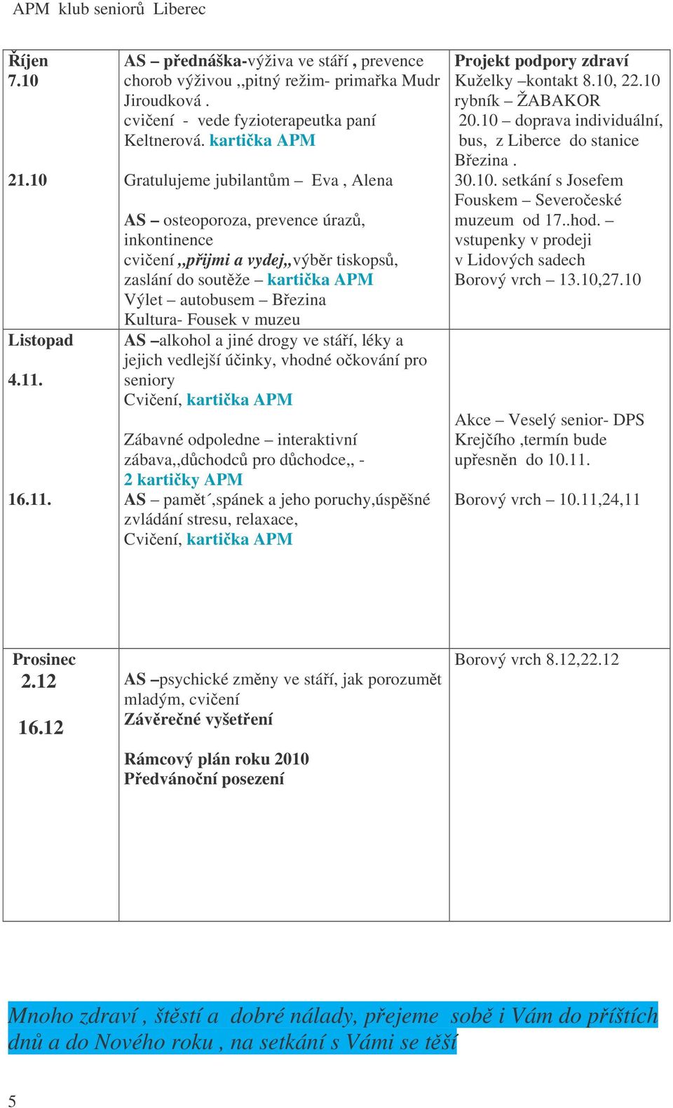 muzeu AS alkohol a jiné drogy ve stáí, léky a jejich vedlejší úinky, vhodné okování pro seniory Cviení, kartika APM Zábavné odpoledne interaktivní zábava,,dchodc pro dchodce,, - 2 kartiky APM AS