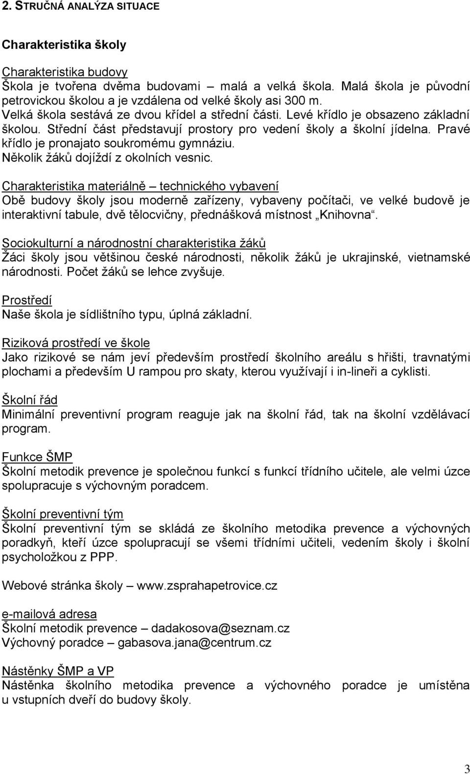 Střední část představují prostory pro vedení školy a školní jídelna. Pravé křídlo je pronajato soukromému gymnáziu. Několik ţáků dojíţdí z okolních vesnic.