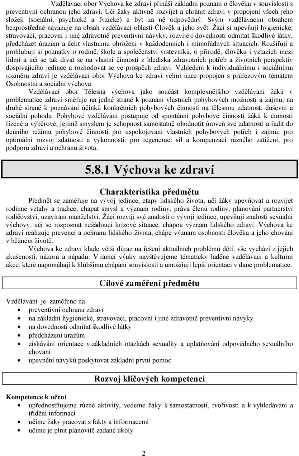 Svým vzdělávacím obsahem bezprostředně navazuje na obsah vzdělávací oblasti Člověk a jeho svět.