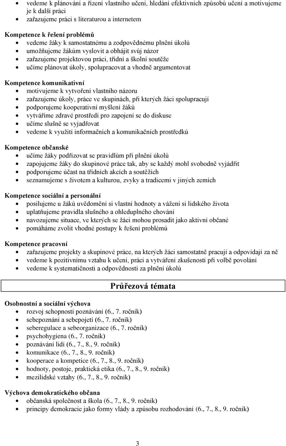 Kompetence komunikativní motivujeme k vytvoření vlastního názoru zařazujeme úkoly, práce ve skupinách, při kterých žáci spolupracují podporujeme kooperativní myšlení žáků vytváříme zdravé prostředí