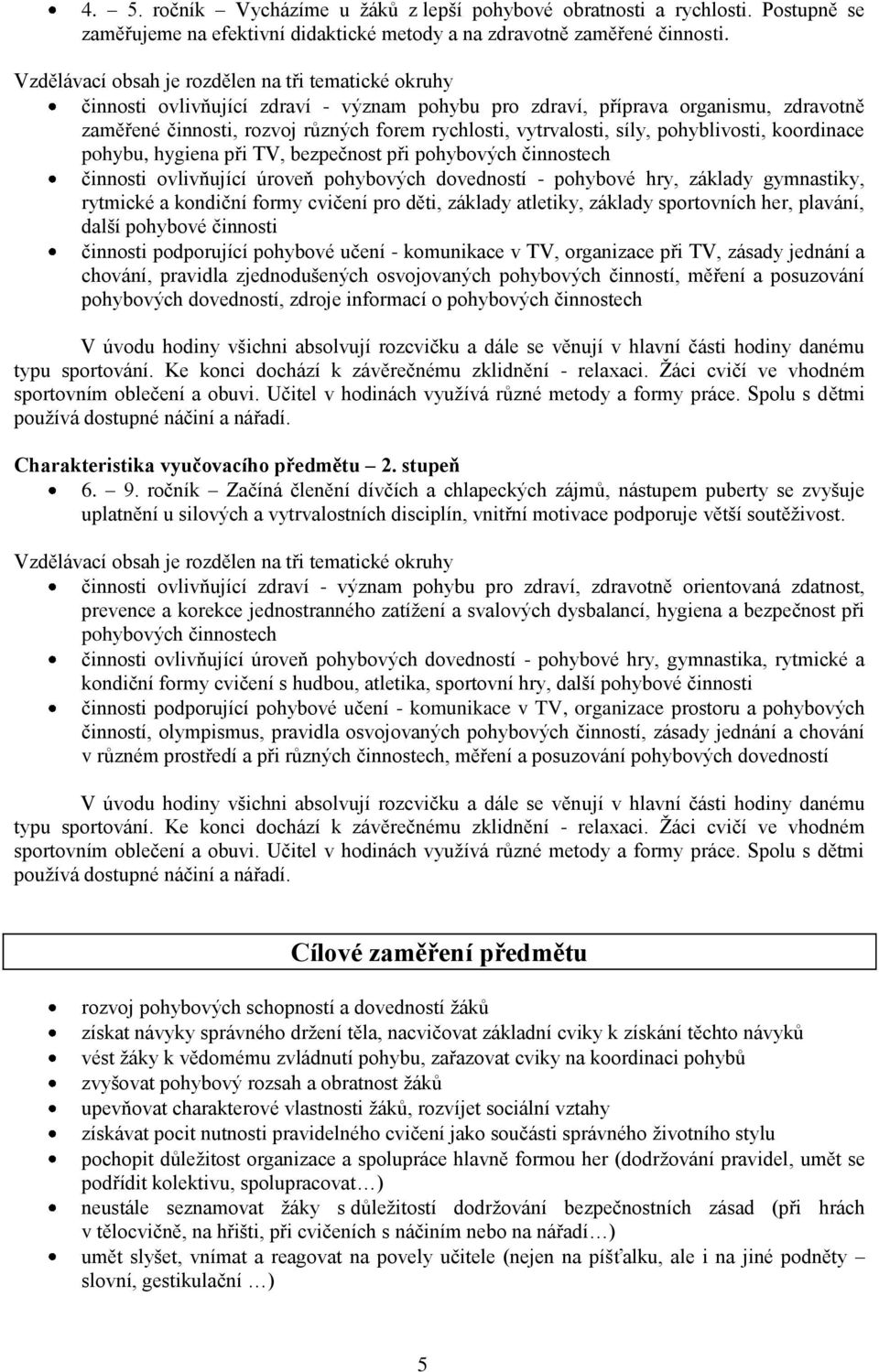 vytrvalosti, síly, pohyblivosti, koordinace pohybu, hygiena při TV, bezpečnost při pohybových činnostech činnosti ovlivňující úroveň pohybových dovedností - pohybové hry, základy gymnastiky, rytmické