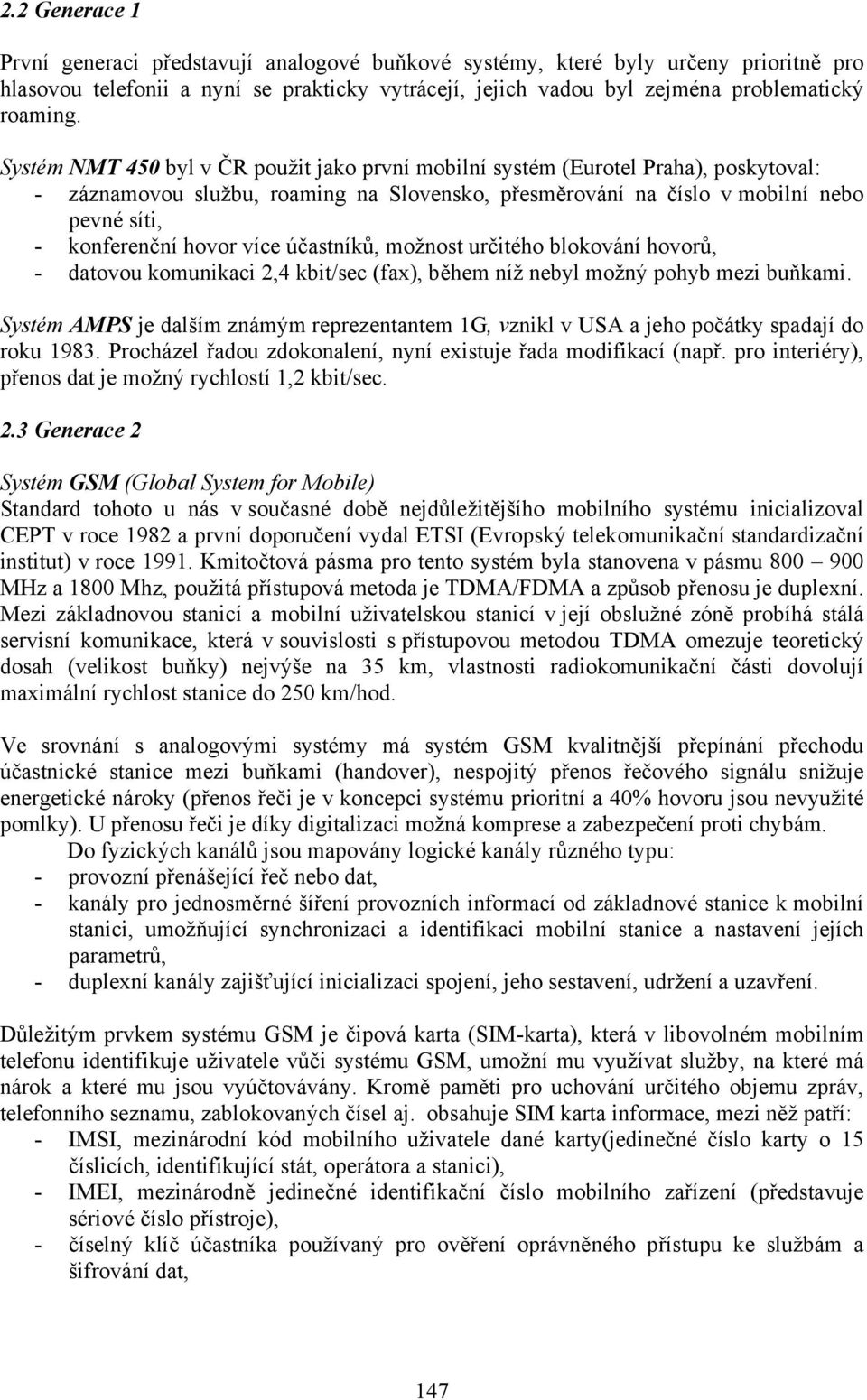 více účastníků, možnost určitého blokování hovorů, - datovou komunikaci 2,4 kbit/sec (fax), během níž nebyl možný pohyb mezi buňkami.