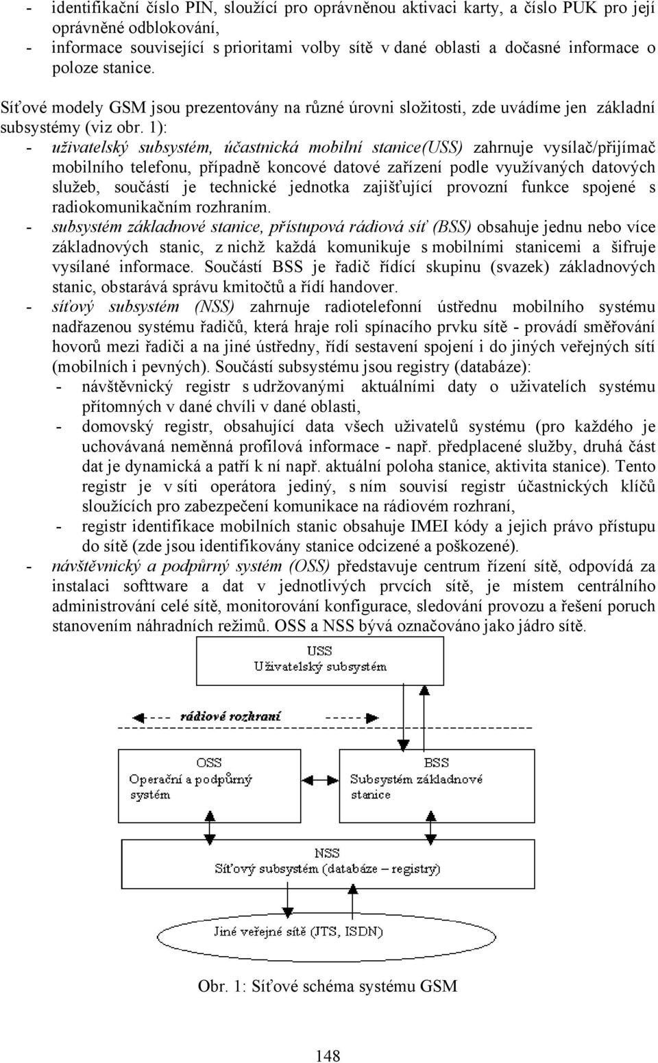 1): - uživatelský subsystém, účastnická mobilní stanice(uss) zahrnuje vysílač/přijímač mobilního telefonu, případně koncové datové zařízení podle využívaných datových služeb, součástí je technické