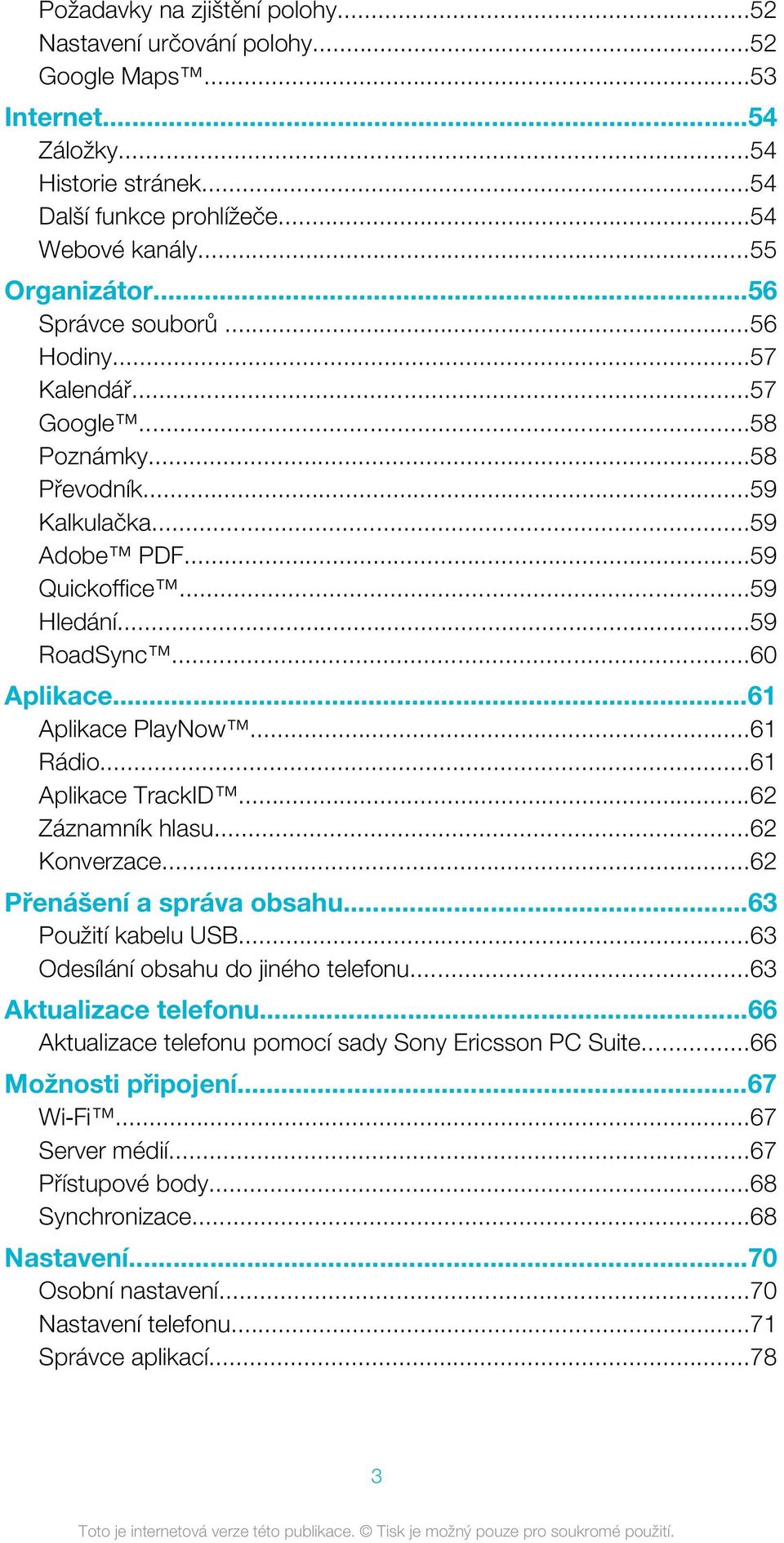 ..61 Rádio...61 Aplikace TrackID...62 Záznamník hlasu...62 Konverzace...62 Přenášení a správa obsahu...63 Použití kabelu USB...63 Odesílání obsahu do jiného telefonu...63 Aktualizace telefonu.