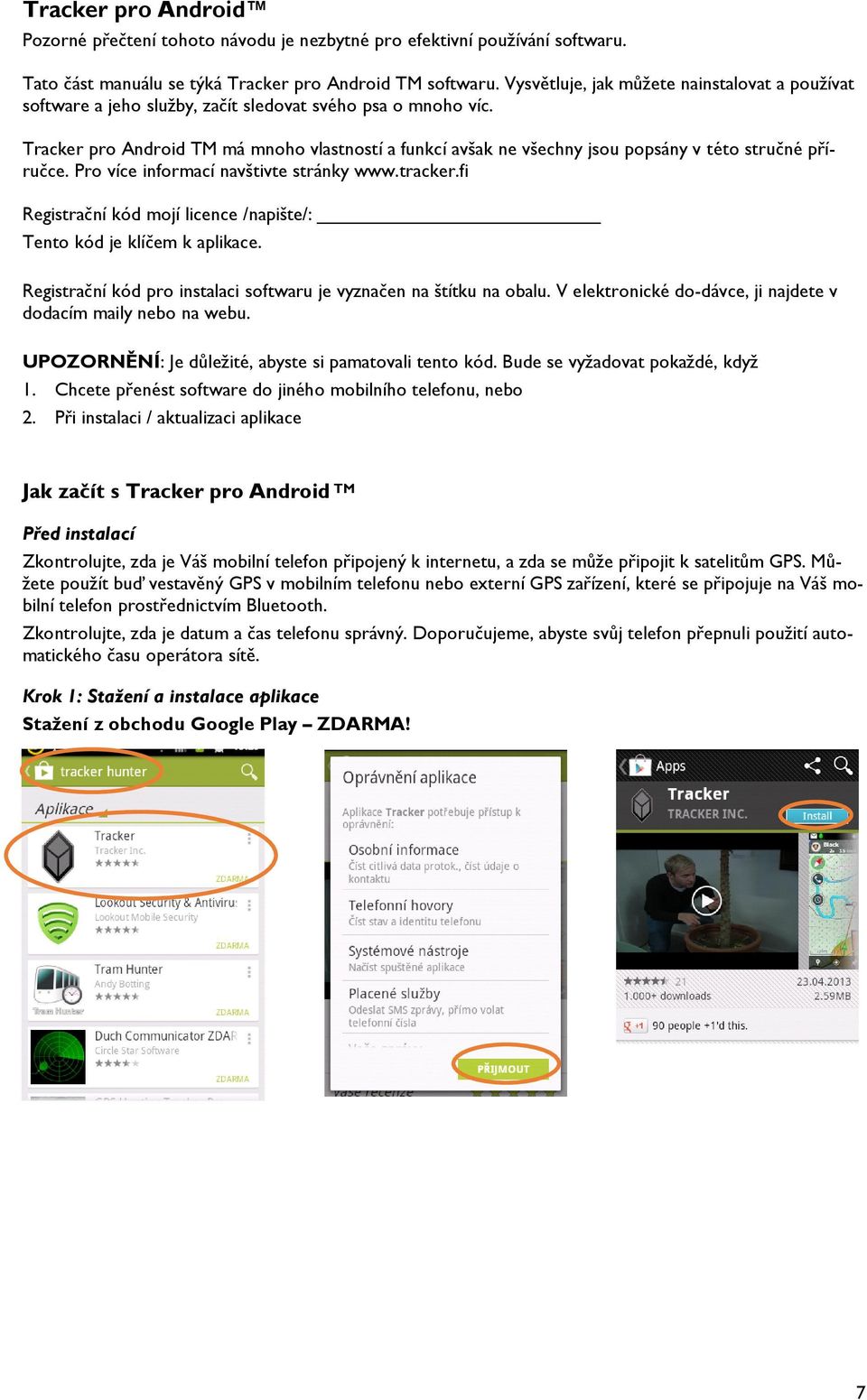 Tracker pro Android TM má mnoho vlastností a funkcí avšak ne všechny jsou popsány v této stručné příručce. Pro více informací navštivte stránky www.tracker.