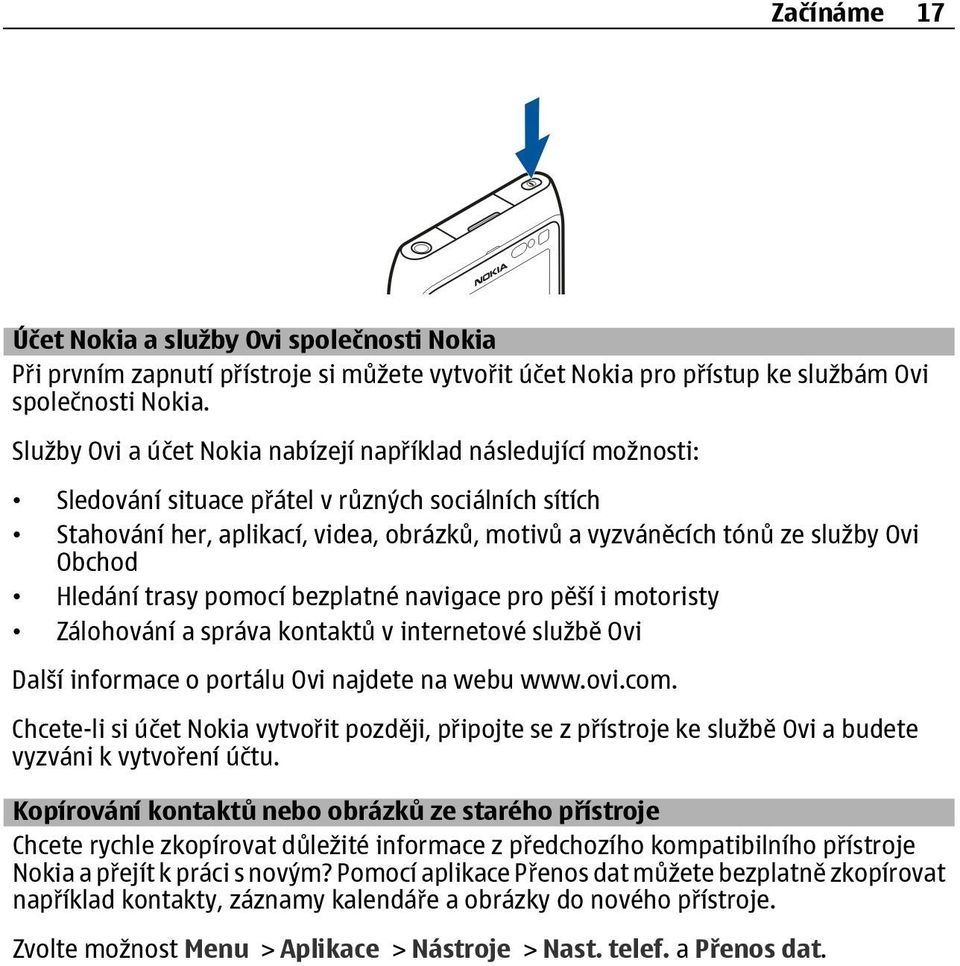 Obchod Hledání trasy pomocí bezplatné navigace pro pěší i motoristy Zálohování a správa kontaktů v internetové službě Ovi Další informace o portálu Ovi najdete na webu www.ovi.com.