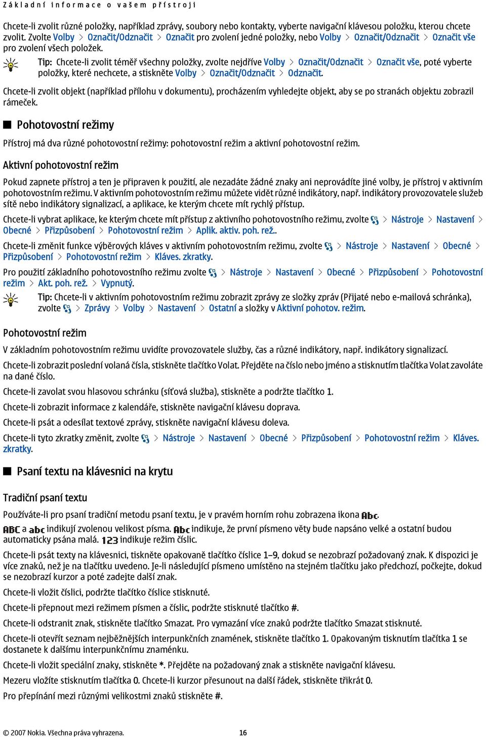 Tip: Chcete-li zvolit téměř všechny položky, zvolte nejdříve Volby > Označit/Odznačit > Označit vše, poté vyberte položky, které nechcete, a stiskněte Volby > Označit/Odznačit > Odznačit.