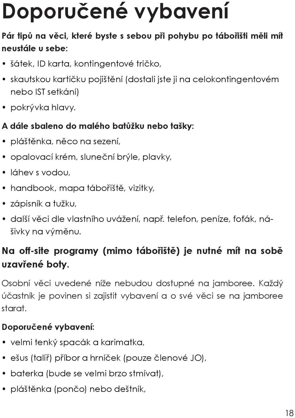 A dále sbaleno do malého batůžku nebo tašky: pláštěnka, něco na sezení, opalovací krém, sluneční brýle, plavky, láhev s vodou, handbook, mapa tábořiště, vizitky, zápisník a tužku, další věci dle