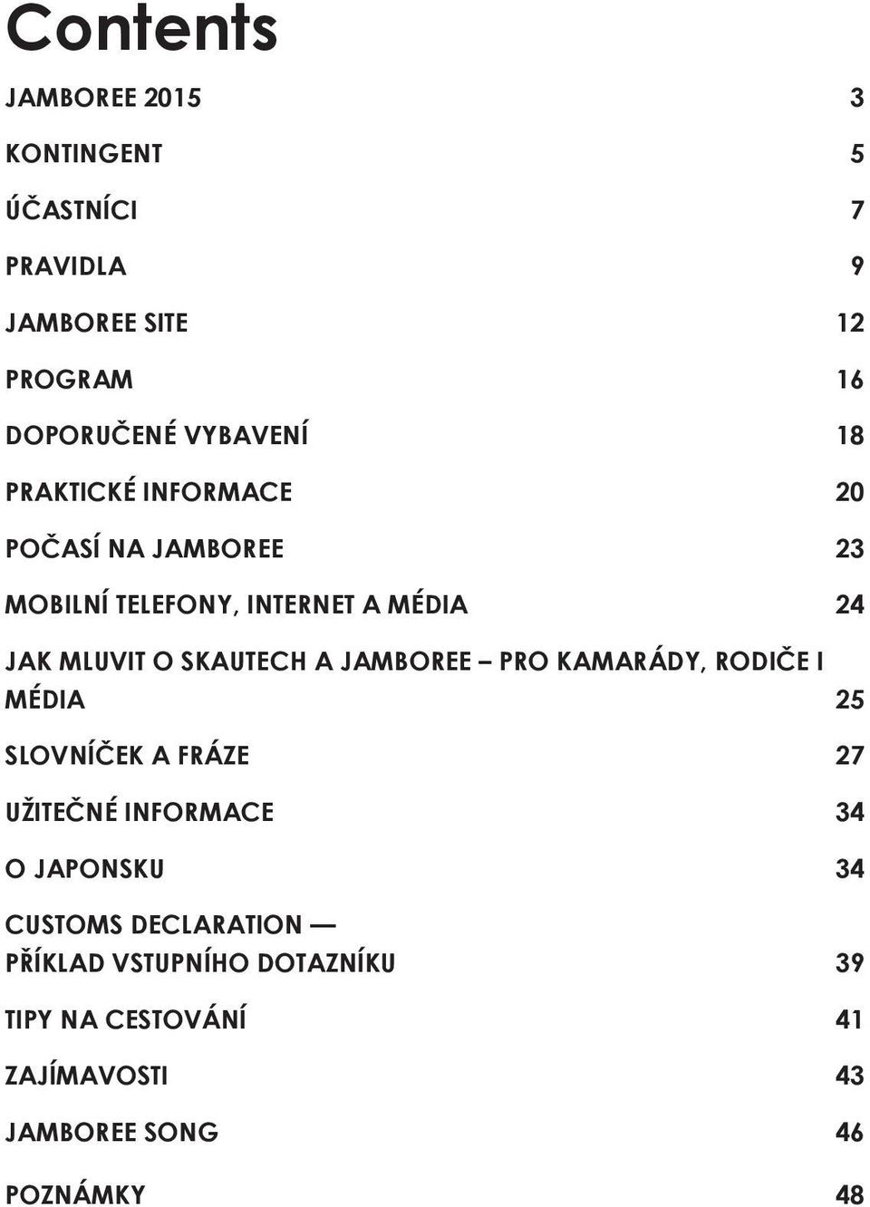 SKAUTECH A JAMBOREE PRO KAMARÁDY, RODIČE I MÉDIA 25 SLOVNÍČEK A FRÁZE 27 UŽITEČNÉ INFORMACE 34 O JAPONSKU