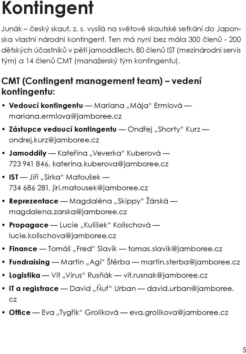 CMT (Contingent management team) vedení kontingentu: Vedoucí kontingentu Mariana Mája Ermlová mariana.ermlova@jamboree.cz Zástupce vedoucí kontingentu Ondřej Shorty Kurz ondrej.kurz@jamboree.