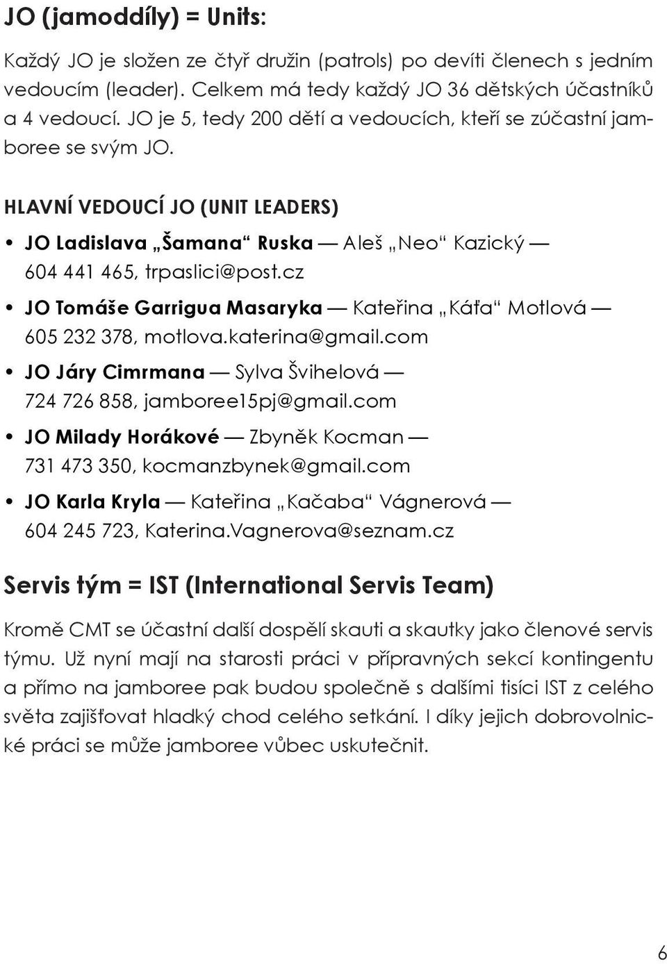 cz JO Tomáše Garrigua Masaryka Kateřina Káťa Motlová 605 232 378, motlova.katerina@gmail.com JO Járy Cimrmana Sylva Švihelová 724 726 858, jamboree15pj@gmail.