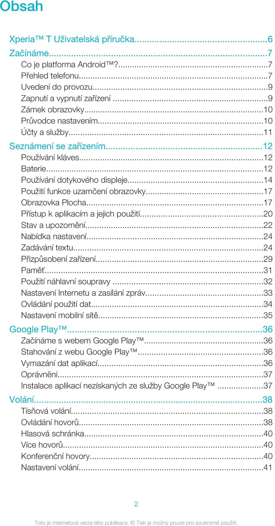 ..17 Přístup k aplikacím a jejich použití...20 Stav a upozornění...22 Nabídka nastavení...24 Zadávání textu...24 Přizpůsobení zařízení...29 Paměť...31 Použití náhlavní soupravy.