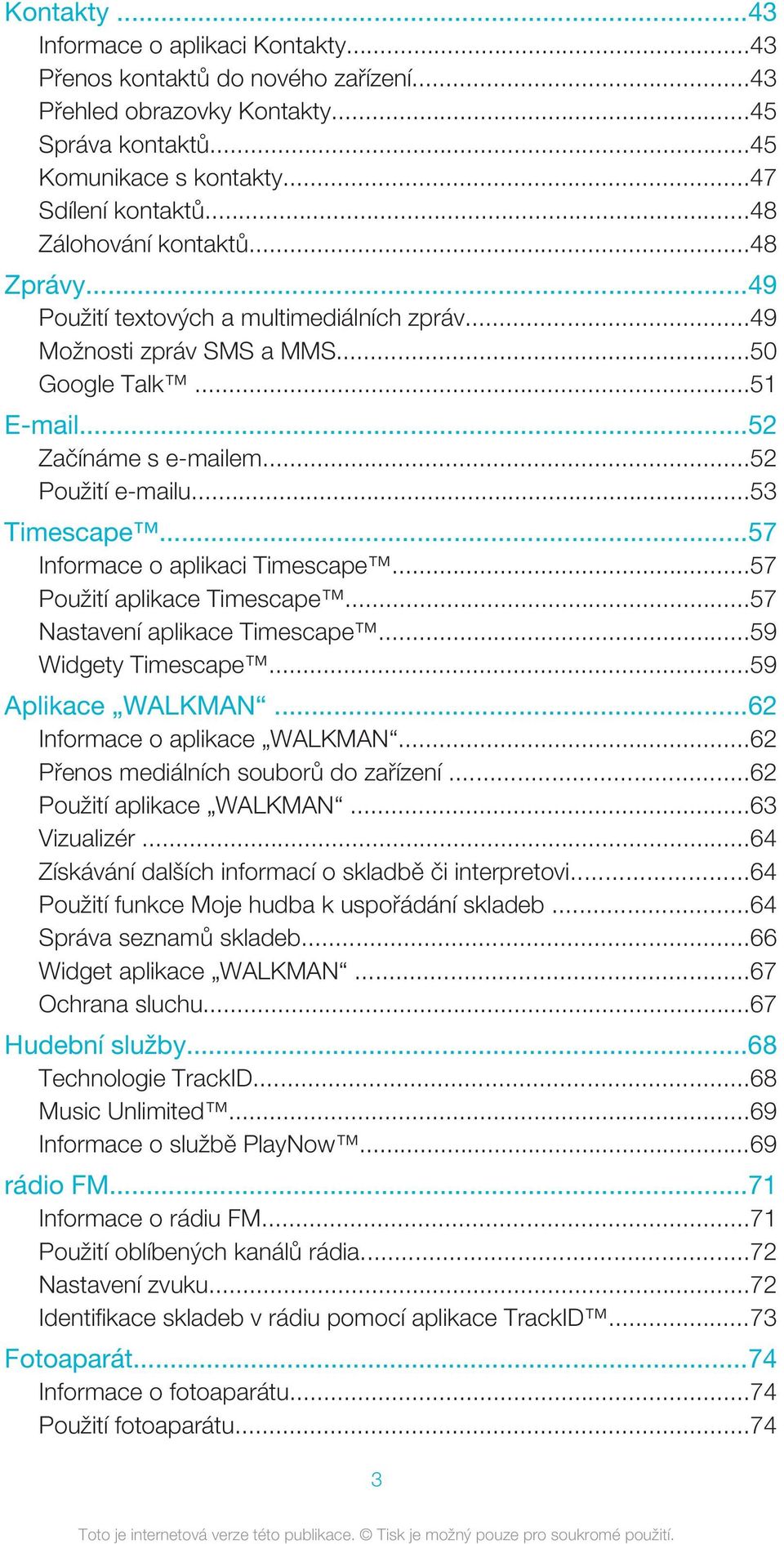 ..53 Timescape...57 Informace o aplikaci Timescape...57 Použití aplikace Timescape...57 Nastavení aplikace Timescape...59 Widgety Timescape...59 Aplikace WALKMAN...62 Informace o aplikace WALKMAN.