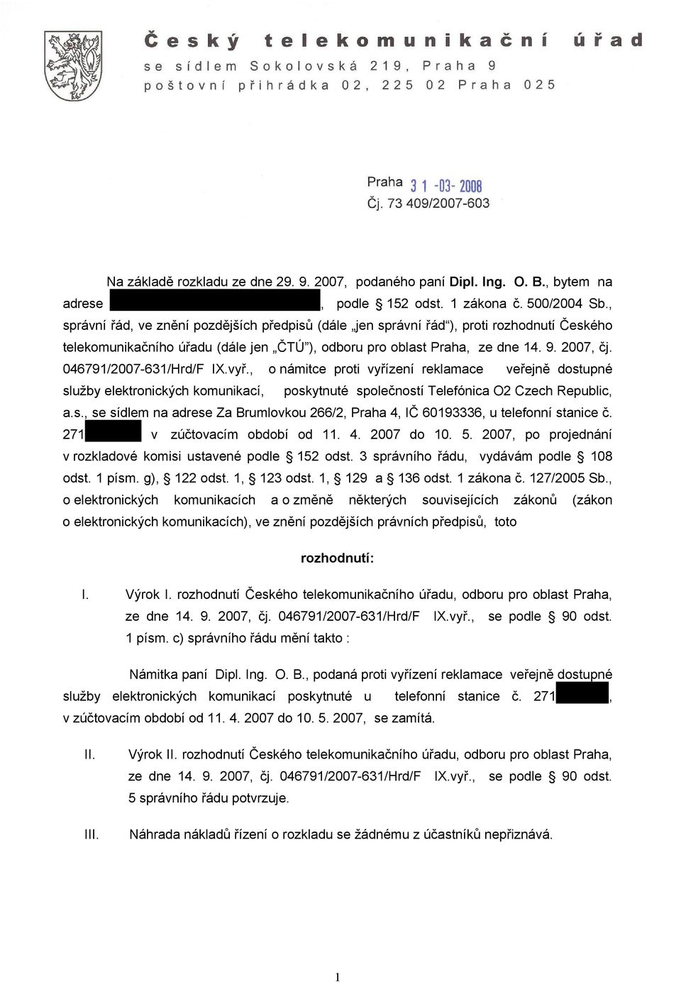 046791/2007-631/Hrd/F IX.vyř., o námitce proti vyřízení reklamace veřejně dostupné služby elektronických komunikací, poskytnuté společností Telefónica O2 Czech Republic, a.s., se sídlem na adrese Za Brumlovkou 266/2, Praha 4, IČ 60193336, u telefonní stanice č.