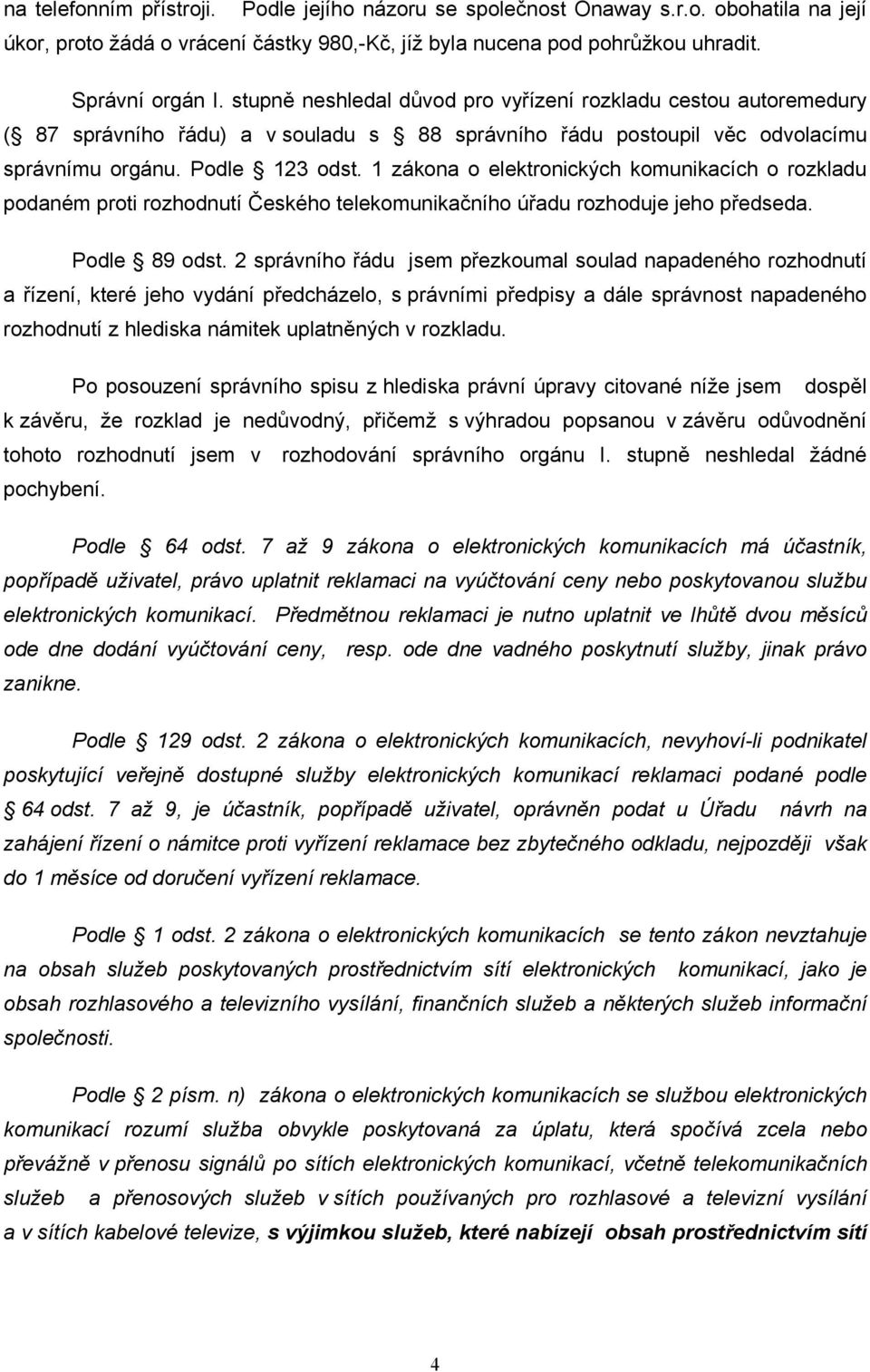 1 zákona o elektronických komunikacích o rozkladu podaném proti rozhodnutí Českého telekomunikačního úřadu rozhoduje jeho předseda. Podle 89 odst.