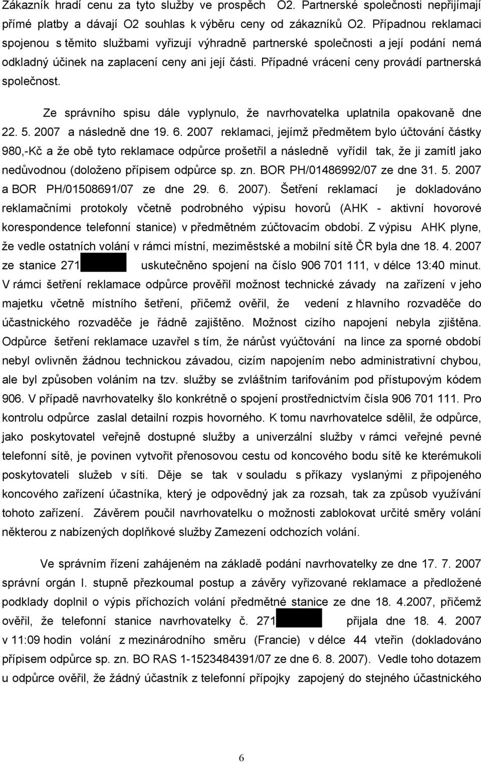 Případné vrácení ceny provádí partnerská společnost. Ze správního spisu dále vyplynulo, že navrhovatelka uplatnila opakovaně dne 22. 5. 2007 a následně dne 19. 6.